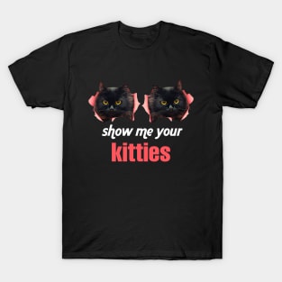 SHOW ME YOUR KITTIES BLACKCAT T-Shirt